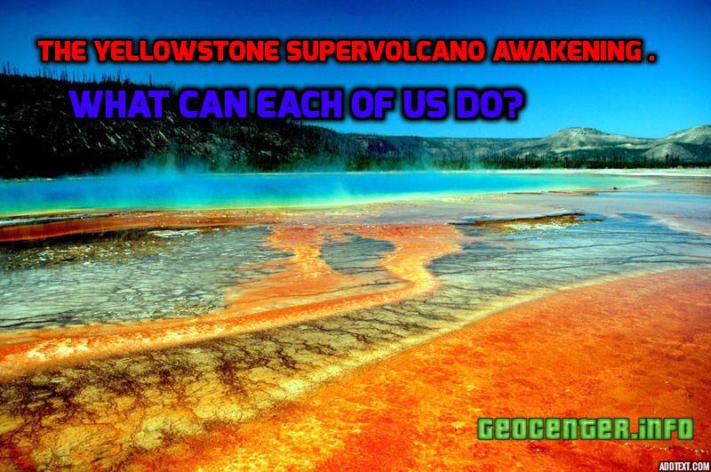 The Yellowstone Supervolcano Awakening . What can each of us do?